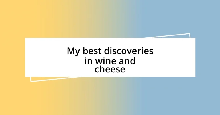 My best discoveries in wine and cheese