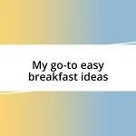 My go-to easy breakfast ideas