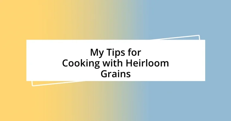 My Tips for Cooking with Heirloom Grains