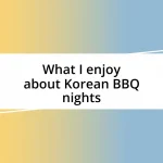 What I enjoy about Korean BBQ nights