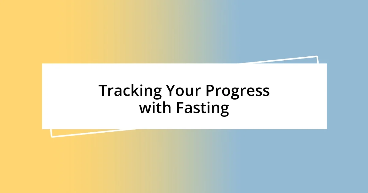 Tracking Your Progress with Fasting