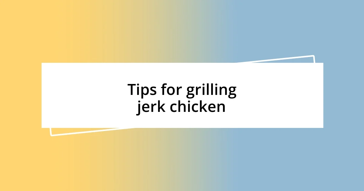 Tips for grilling jerk chicken