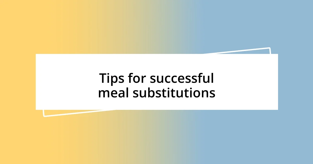 Tips for successful meal substitutions