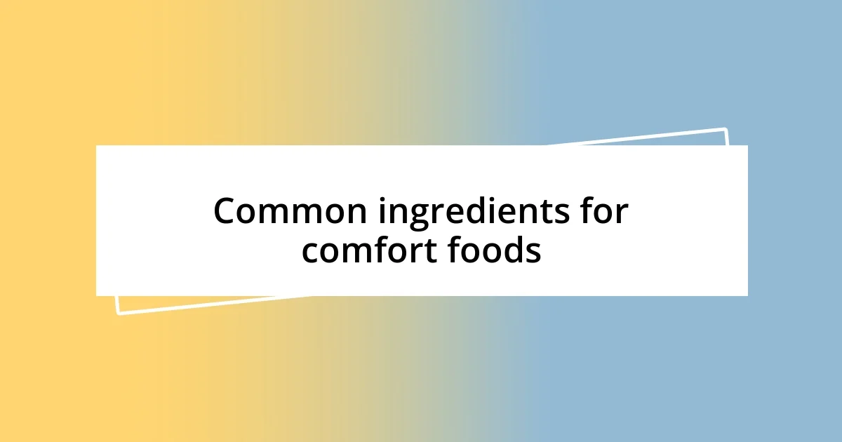 Common ingredients for comfort foods