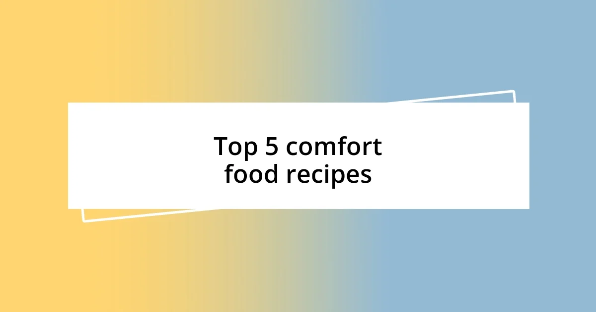 Top 5 comfort food recipes