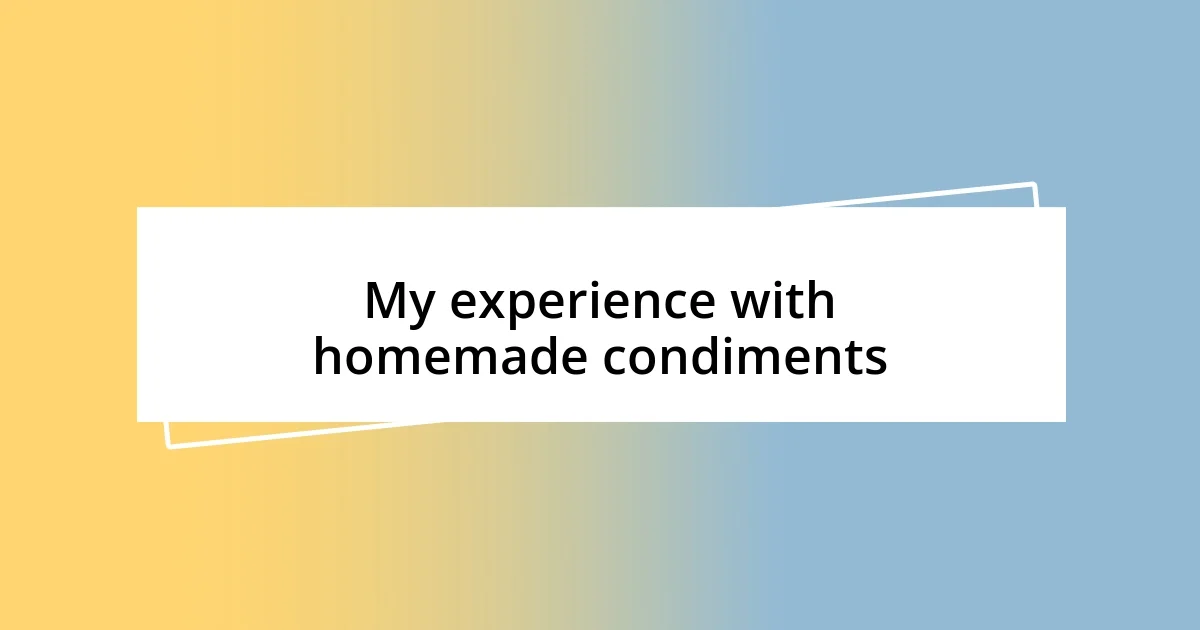 My experience with homemade condiments