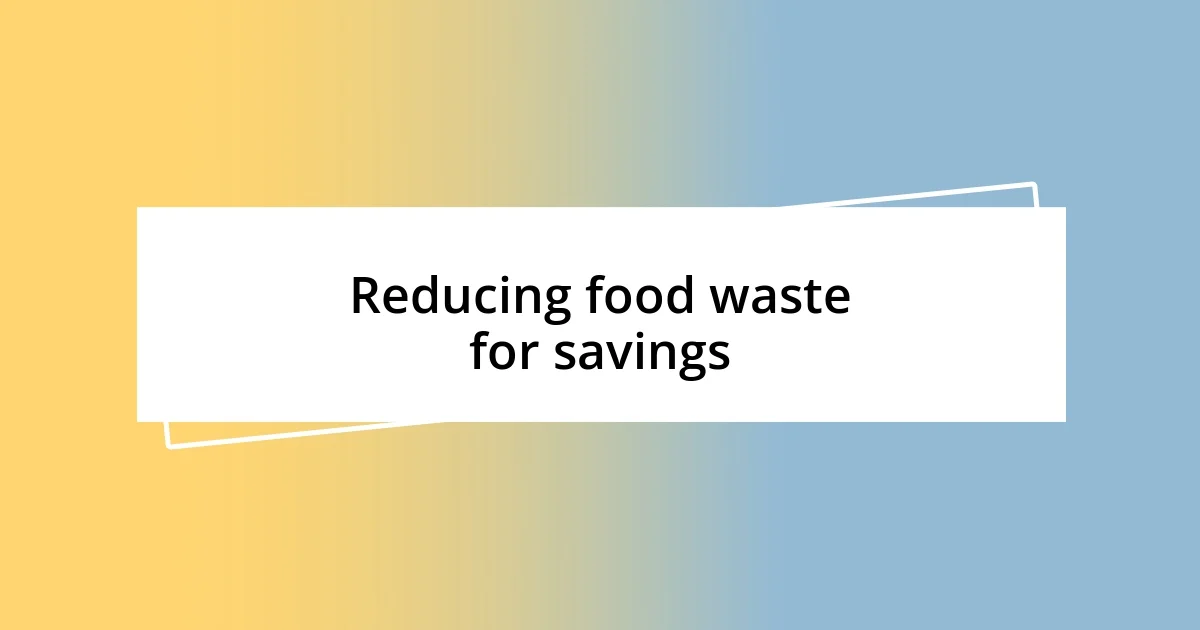 Reducing food waste for savings