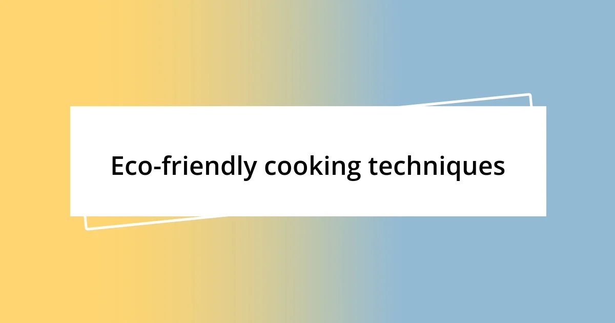 Eco-friendly cooking techniques