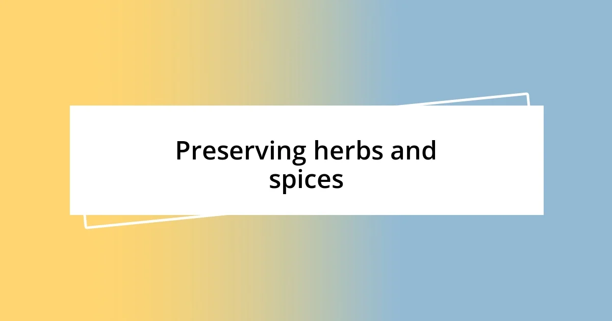 Preserving herbs and spices