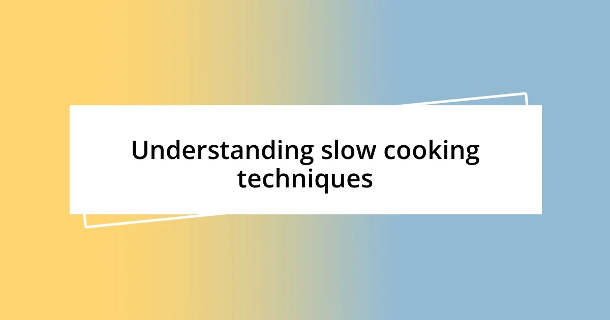 Understanding slow cooking techniques