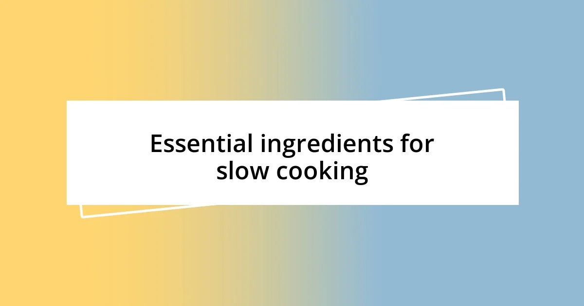 Essential ingredients for slow cooking