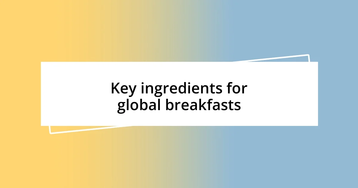 Key ingredients for global breakfasts