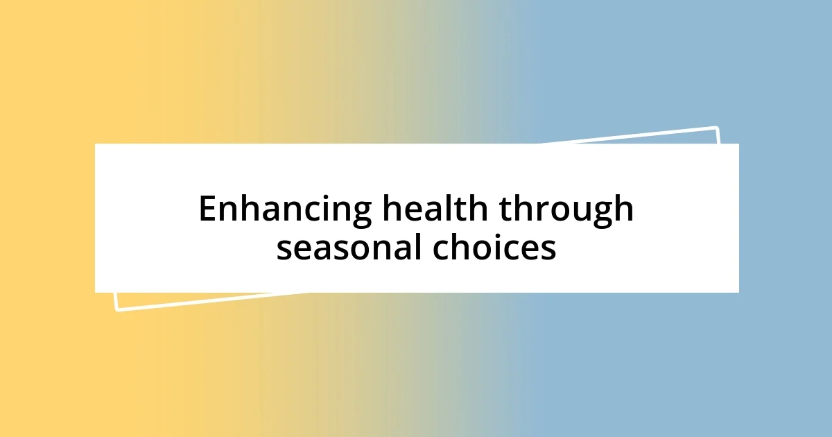 Enhancing health through seasonal choices