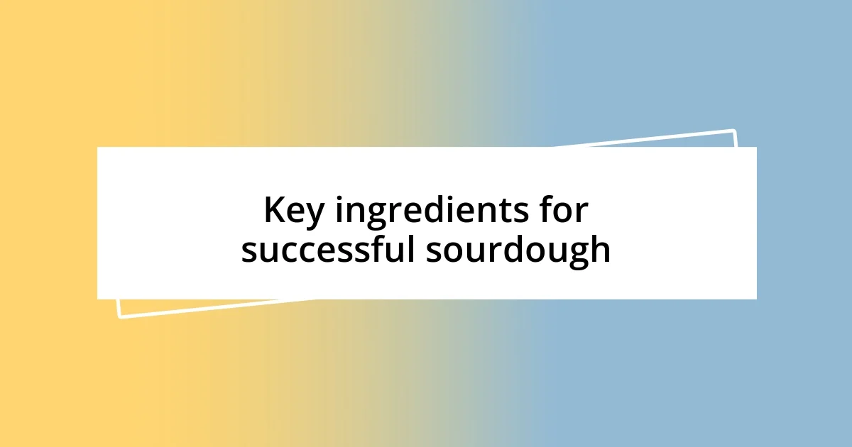 Key ingredients for successful sourdough