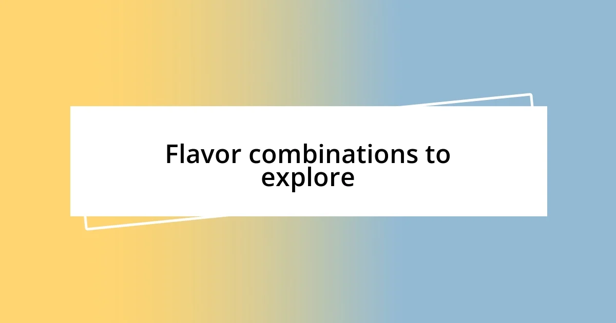 Flavor combinations to explore