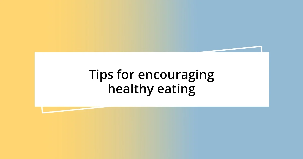 Tips for encouraging healthy eating